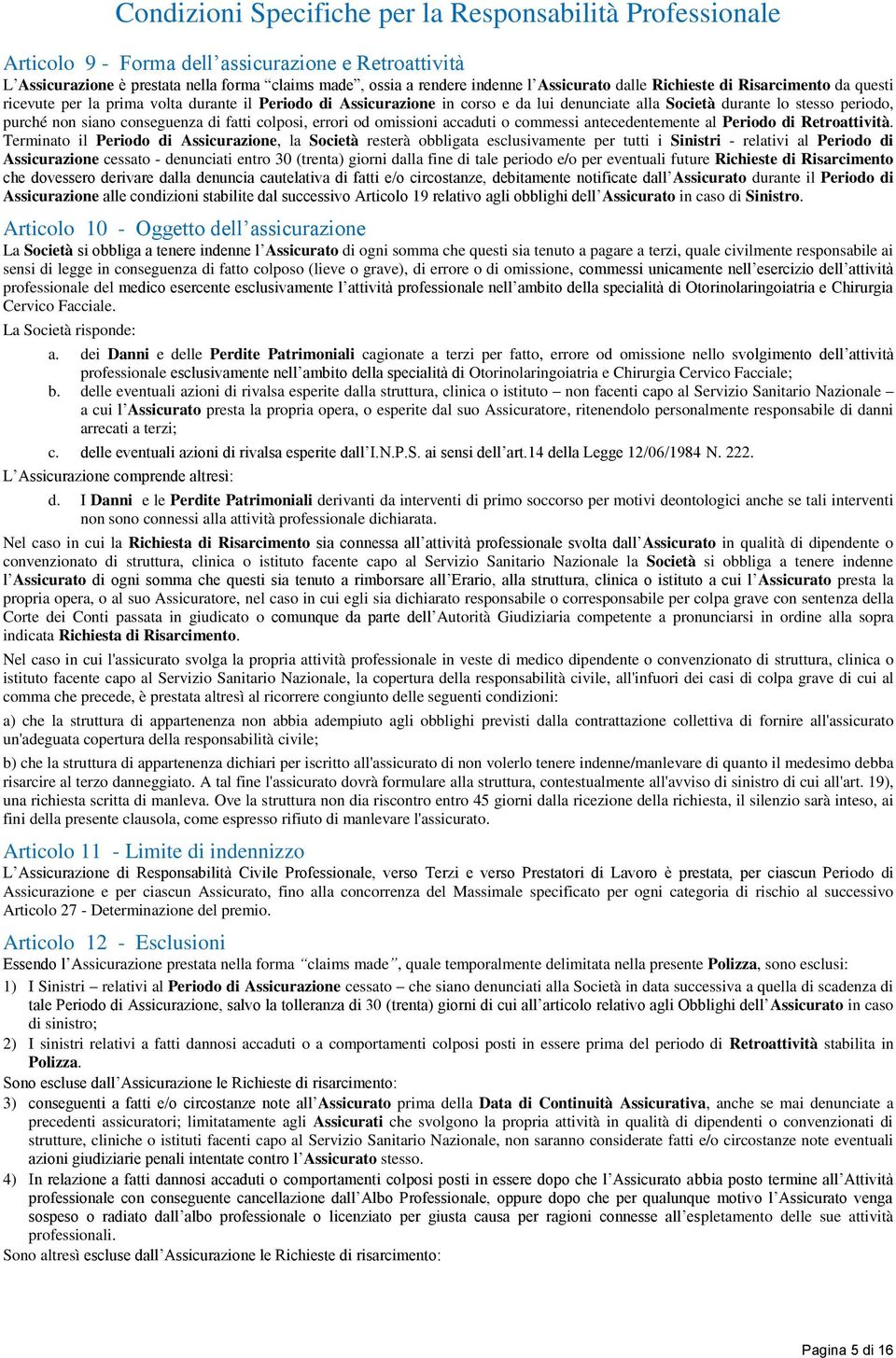 siano conseguenza di fatti colposi, errori od omissioni accaduti o commessi antecedentemente al Periodo di Retroattività.