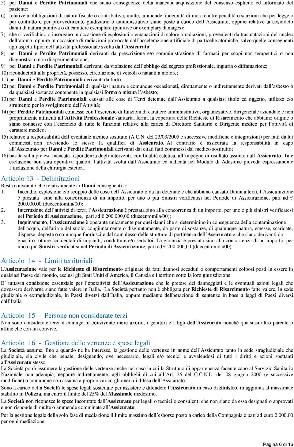 cosiddetti danni di natura punitiva o di carattere esemplare (punitive or exemplary damages); 7) che si verifichino o insorgano in occasione di esplosioni o emanazioni di calore o radiazioni,