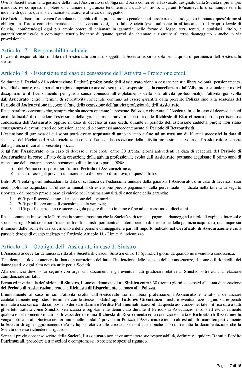 Ove l'azione risarcitoria venga formulata nell'ambito di un procedimento penale in cui l'assicurato sia indagato o imputato, quest'ultimo si obbliga sin d'ora a conferire mandato ad un avvocato