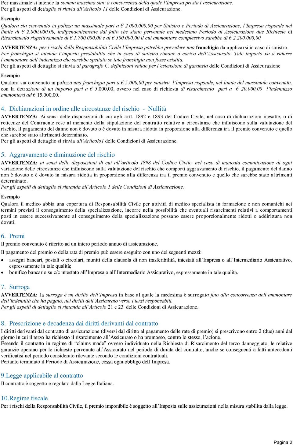 000,00 per Sinistro e Periodo di Assicurazione, l Impresa risponde nel limite di 2.000.000,00, indipendentemente dal fatto che siano pervenute nel medesimo Periodo di Assicurazione due Richieste di Risarcimento rispettivamente di 1.