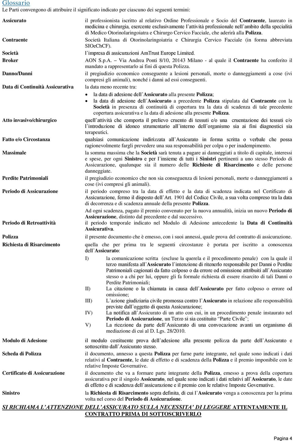 Certificato di Assicurazione Sinistro il professionista iscritto al relativo Ordine Professionale e Socio del Contraente, laureato in medicina e chirurgia, esercente esclusivamente l attività