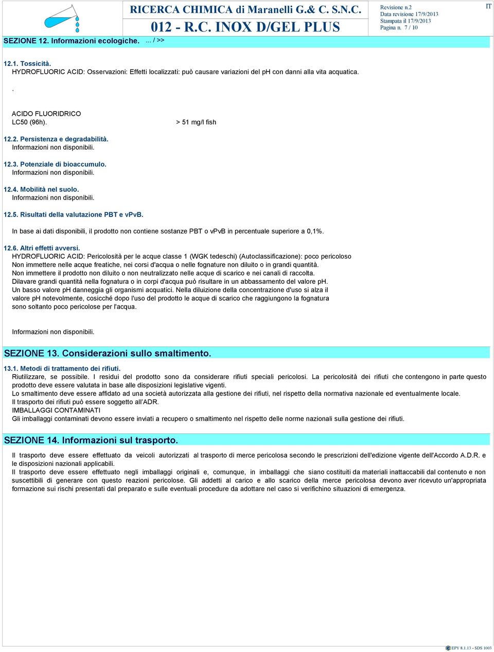 Informazioni sponibili. 12.3. Potnzial bioaccumulo. Informazioni sponibili. 12.4. Mobilità nl suolo. Informazioni sponibili. 12.5. Risultati dlla valutazion PBT vpvb.