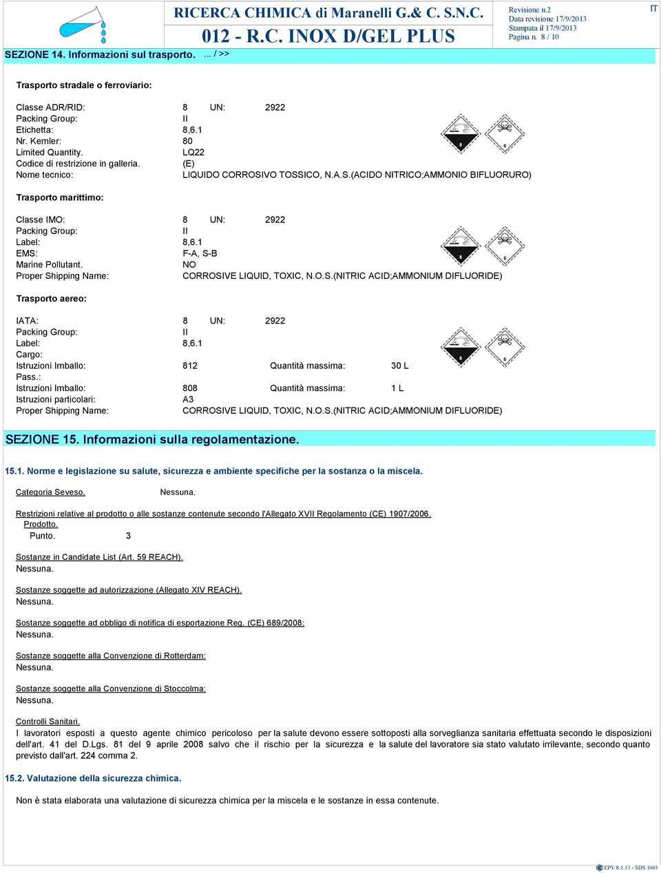 1 EMS: F-A, S-B Marin Pollutant. NO Propr Shipping Nam: CORROSIVE LIQUID, TOXIC, N.O.S.(NRIC ACID;AMMONIUM DIFLUORIDE) Trasporto aro: IATA: 8 UN: 2922 Packing Group: II Labl: 8,6.