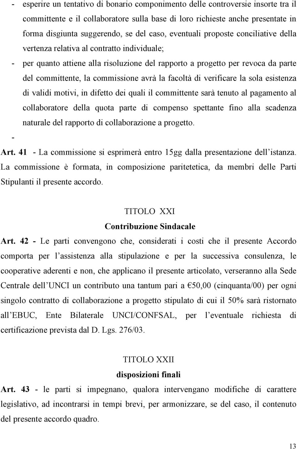 commissione avrà la facoltà di verificare la sola esistenza di validi motivi, in difetto dei quali il committente sarà tenuto al pagamento al collaboratore della quota parte di compenso spettante