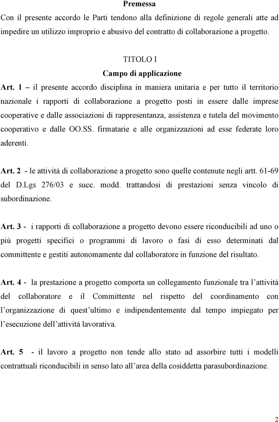 1 il presente accordo disciplina in maniera unitaria e per tutto il territorio nazionale i rapporti di collaborazione a progetto posti in essere dalle imprese cooperative e dalle associazioni di