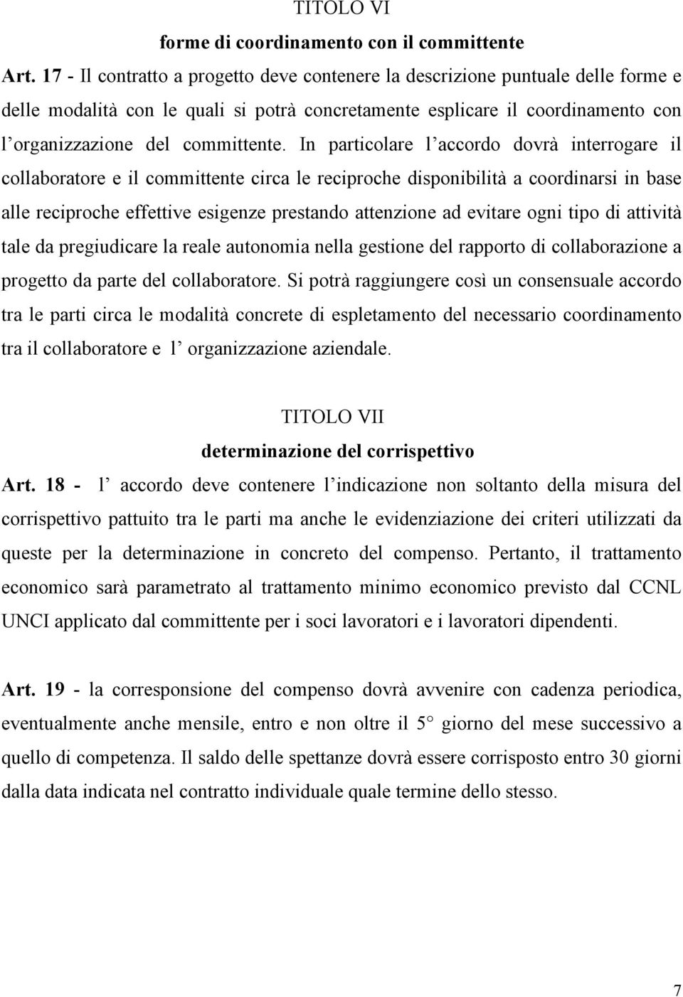 In particolare l accordo dovrà interrogare il collaboratore e il committente circa le reciproche disponibilità a coordinarsi in base alle reciproche effettive esigenze prestando attenzione ad evitare