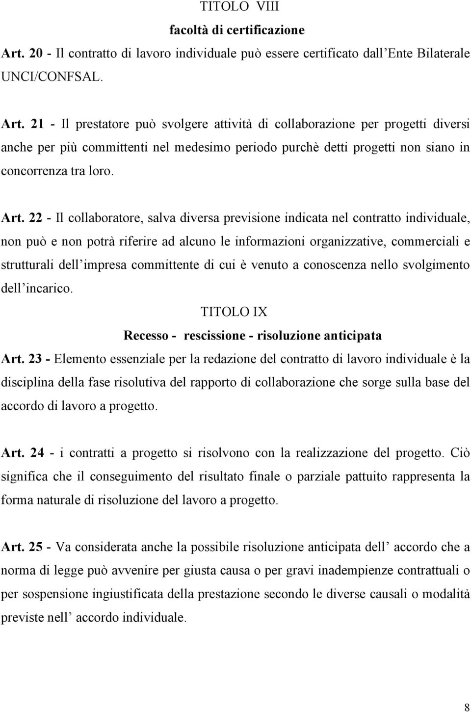 21 - Il prestatore può svolgere attività di collaborazione per progetti diversi anche per più committenti nel medesimo periodo purchè detti progetti non siano in concorrenza tra loro. Art.