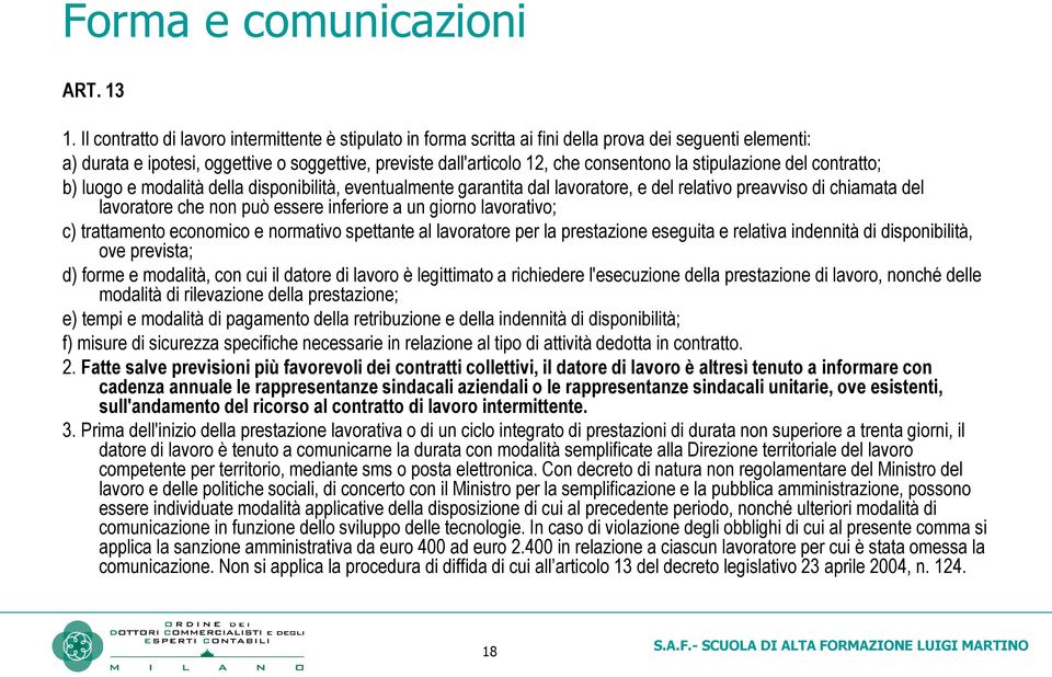 stipulazione del contratto; b) luogo e modalità della disponibilità, eventualmente garantita dal lavoratore, e del relativo preavviso di chiamata del lavoratore che non può essere inferiore a un