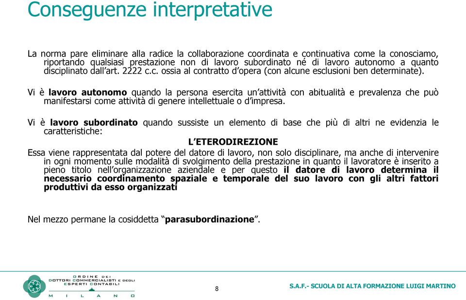 Vi è lavoro autonomo quando la persona esercita un attività con abitualità e prevalenza che può manifestarsi come attività di genere intellettuale o d impresa.