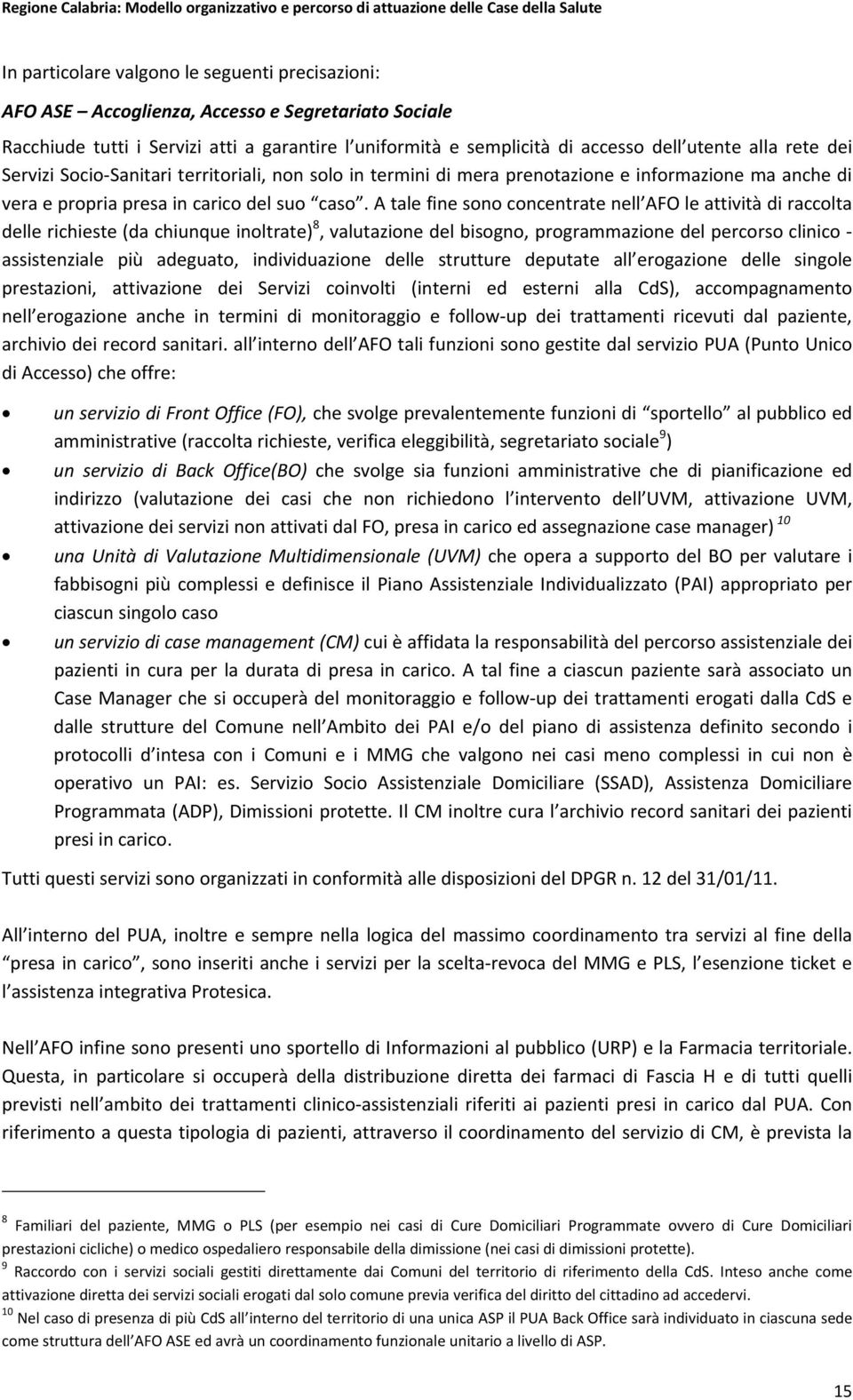 A tale fine sono concentrate nell AFO le attività di raccolta delle richieste (da chiunque inoltrate) 8, valutazione del bisogno, programmazione del percorso clinico assistenziale più adeguato,