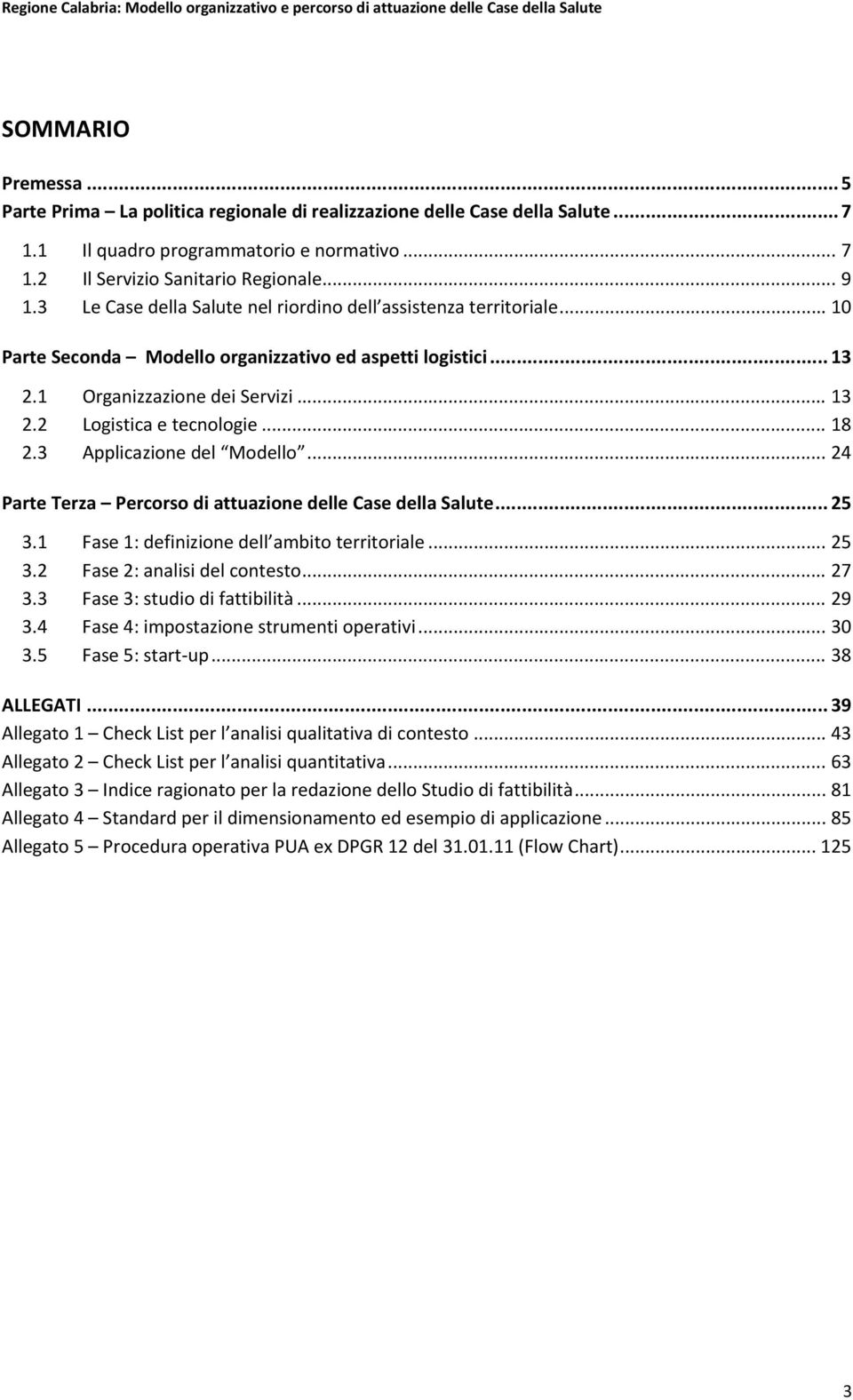 .. 18 2.3 Applicazione del Modello... 24 Parte Terza Percorso di attuazione delle Case della Salute... 25 3.1 Fase 1: definizione dell ambito territoriale... 25 3.2 Fase 2: analisi del contesto... 27 3.