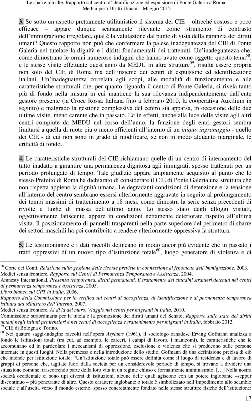 Questo rapporto non può che confermare la palese inadeguatezza del CIE di Ponte Galeria nel tutelare la dignità e i diritti fondamentali dei trattenuti.