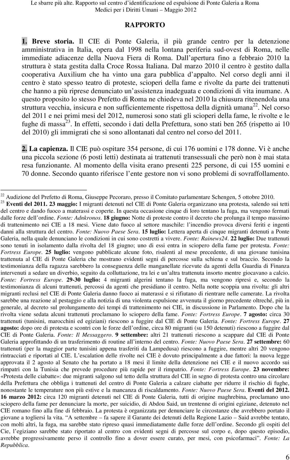 Dall apertura fino a febbraio 2010 la struttura è stata gestita dalla Croce Rossa Italiana. Dal marzo 2010 il centro è gestito dalla cooperativa Auxilium che ha vinto una gara pubblica d appalto.