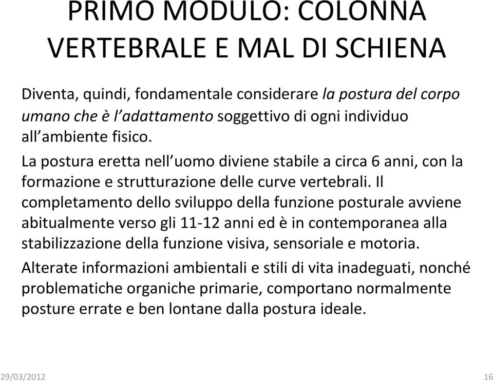 Il completamento dello sviluppo della funzione posturale avviene abitualmente verso gli 11-12 anni ed èin contemporanea alla stabilizzazione della funzione visiva,