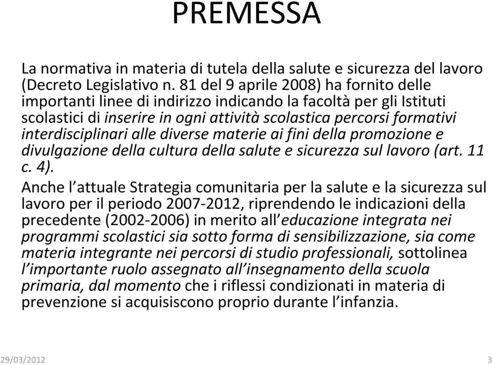 diverse materie ai fini della promozione e divulgazione della cultura della salute e sicurezza sul lavoro (art. 11 c. 4).