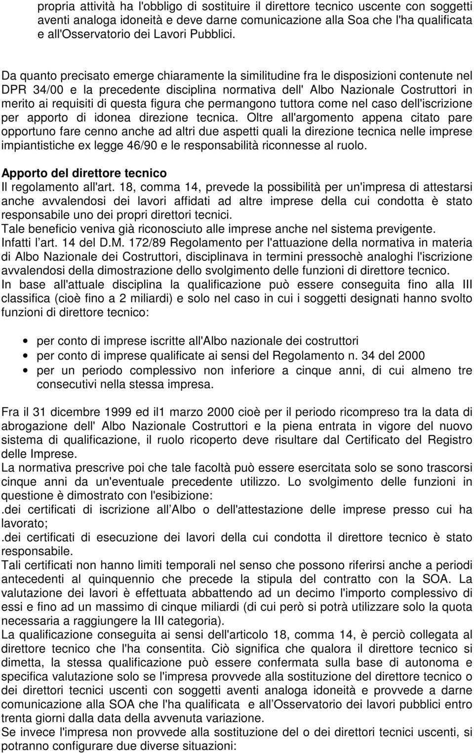 Da quanto precisato emerge chiaramente la similitudine fra le disposizioni contenute nel DPR 34/00 e la precedente disciplina normativa dell'albo Nazionale Costruttori in merito ai requisiti di