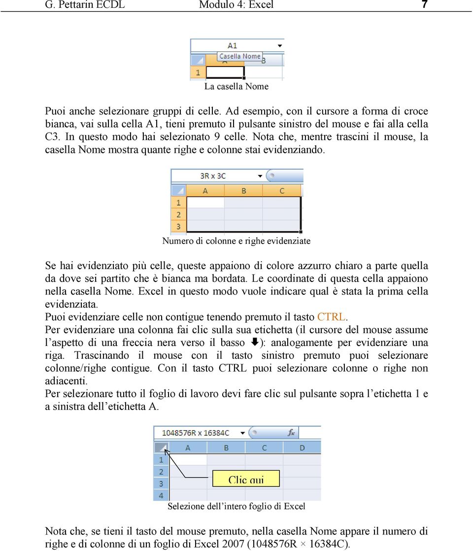 Nota che, mentre trascini il mouse, la casella Nome mostra quante righe e colonne stai evidenziando.