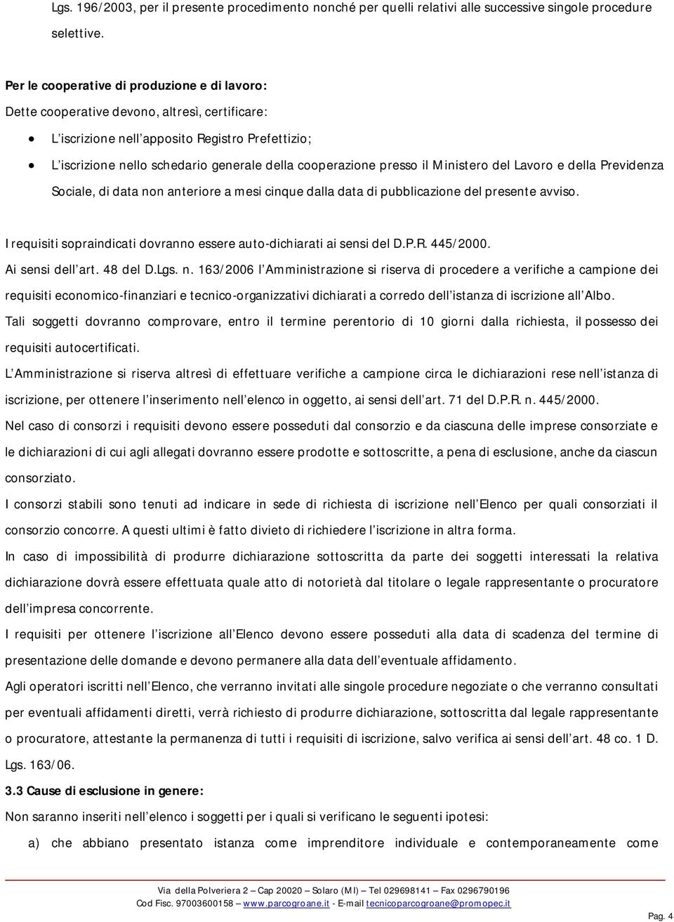 presso il Ministero del Lavoro e della Previdenza Sociale, di data non anteriore a mesi cinque dalla data di pubblicazione del presente avviso.