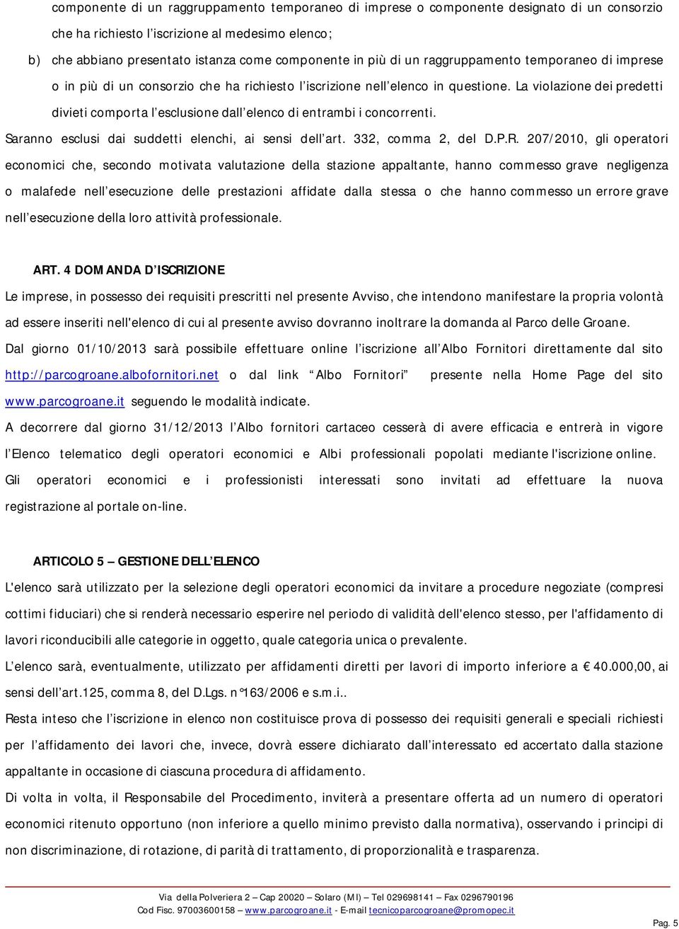 La violazione dei predetti divieti comporta l esclusione dall elenco di entrambi i concorrenti. Saranno esclusi dai suddetti elenchi, ai sensi dell art. 332, comma 2, del D.P.R.