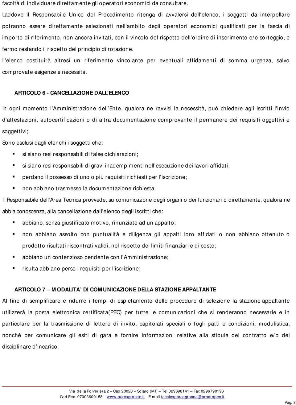 per la fascia di importo di riferimento, non ancora invitati, con il vincolo del rispetto dell'ordine di inserimento e/o sorteggio, e fermo restando il rispetto del principio di rotazione.