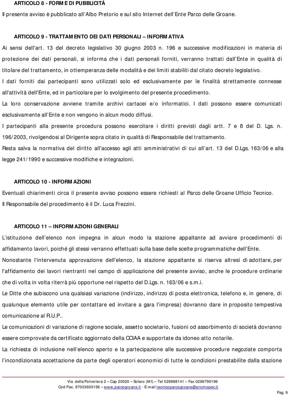 196 e successive modificazioni in materia di protezione dei dati personali, si informa che i dati personali forniti, verranno trattati dall Ente in qualità di titolare del trattamento, in