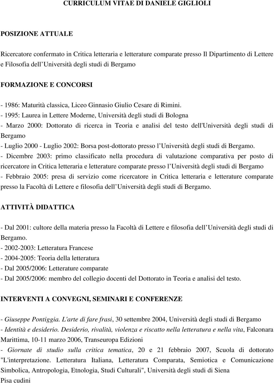 - 1995: Laurea in Lettere Moderne, Università degli studi di Bologna - Marzo 2000: Dottorato di ricerca in Teoria e analisi del testo dell'università degli studi di Bergamo - Luglio 2000 - Luglio