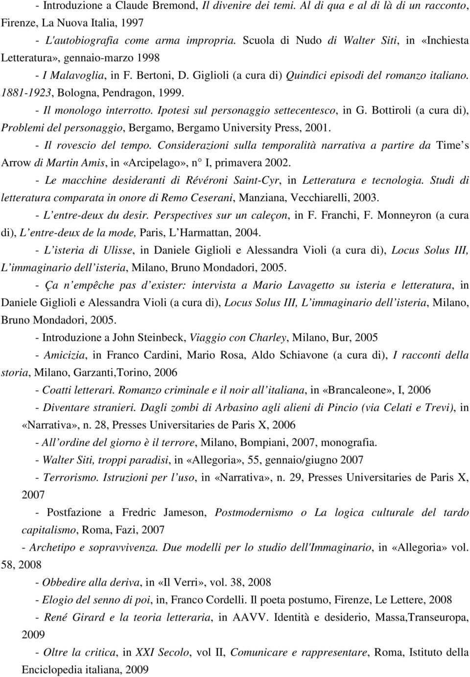 1881-1923, Bologna, Pendragon, 1999. - Il monologo interrotto. Ipotesi sul personaggio settecentesco, in G. Bottiroli (a cura di), Problemi del personaggio, Bergamo, Bergamo University Press, 2001.