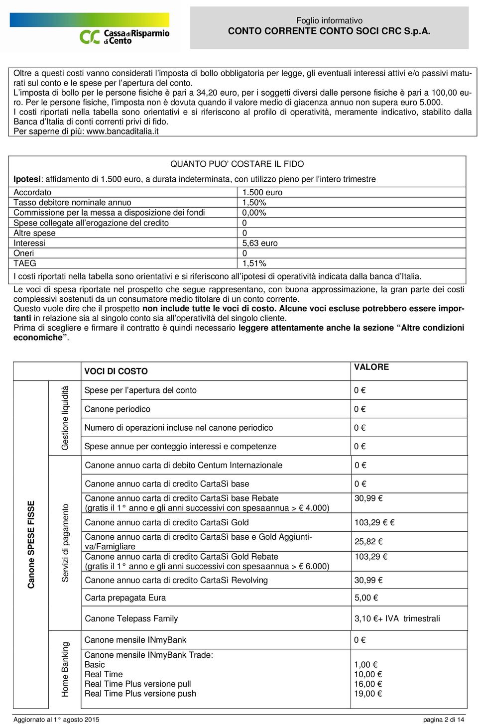 Per le persone fisiche, l imposta non è dovuta quando il valore medio di giacenza annuo non supera euro 5.000.