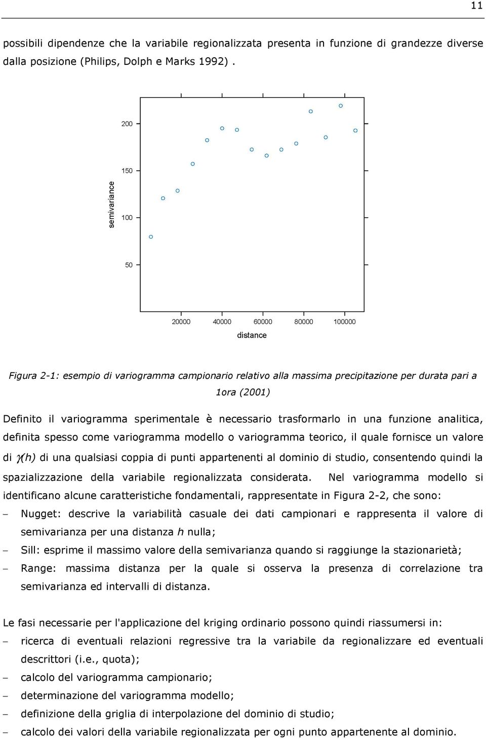 analitica, definita spesso come variogramma modello o variogramma teorico, il quale fornisce un valore di γ(h) di una qualsiasi coppia di punti appartenenti al dominio di studio, consentendo quindi