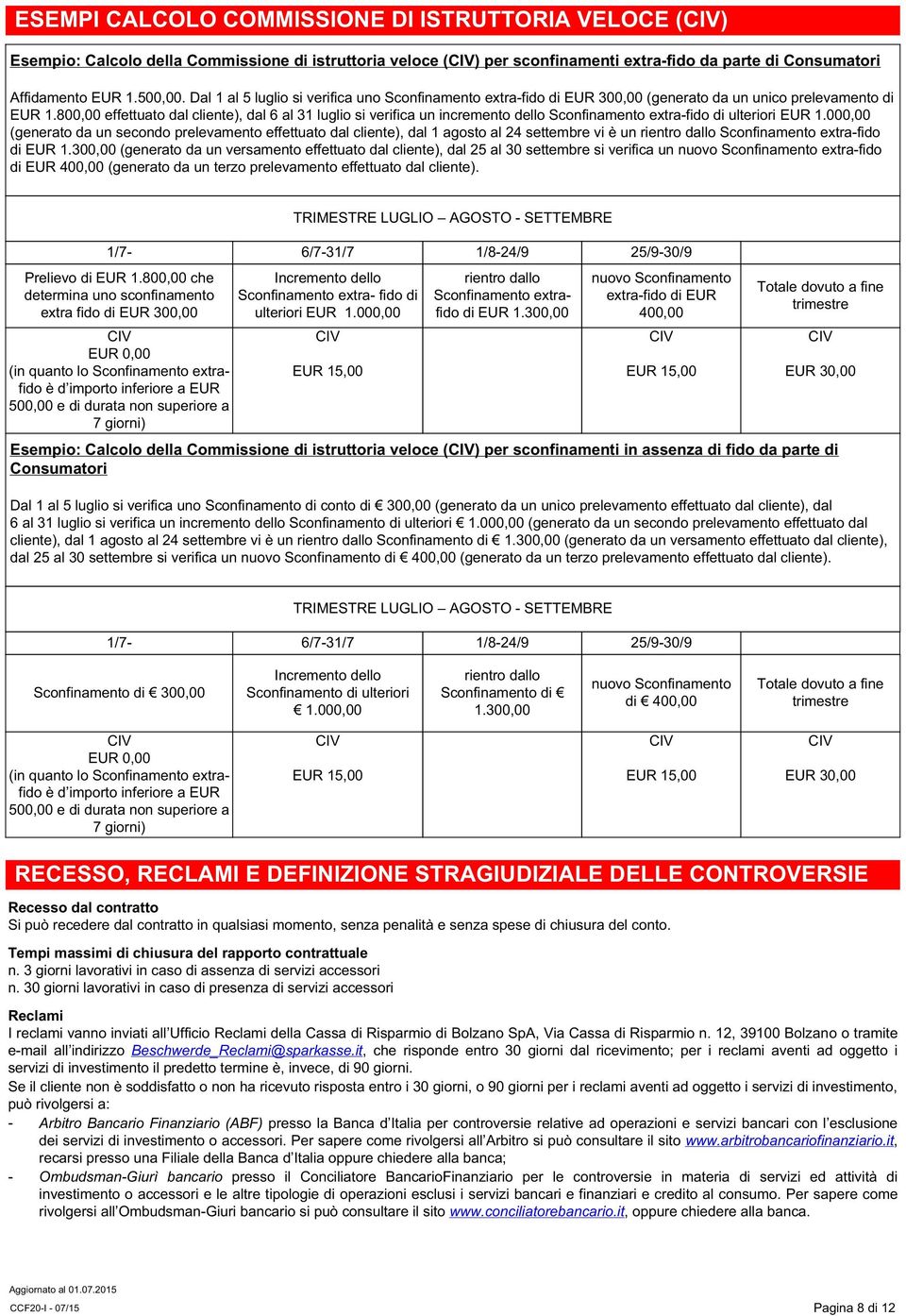 800,00 effettuato dal cliente), dal 6 al 31 luglio si verifica un incremento dello Sconfinamento extra-fido di ulteriori EUR 1.