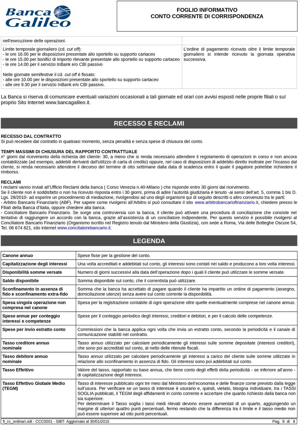 cut off è fissato: - alle ore 10.00 per le disposizioni presentate allo sportello su supporto cartaceo - alle ore 9.30 per il servizio InBank e/o CBI passivo.