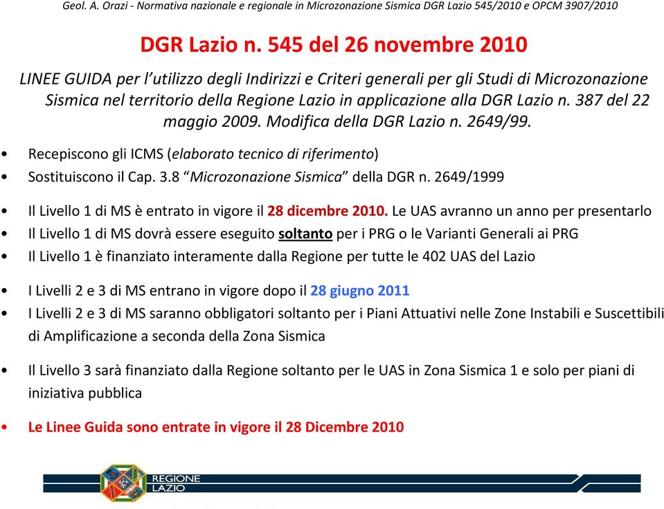 maggio 2009. Modifica della  2649/99. Recepiscono gli ICMS (elaborato tecnico di riferimento) Sostituiscono il Cap. 3.8 Microzonazione Sismica della DGR n.