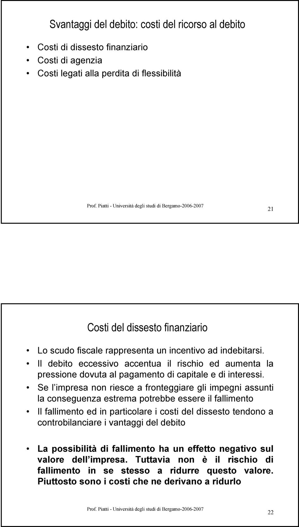 Se l impresa non riesce a fronteggiare gli impegni assunti la conseguenza estrema potrebbe essere il fallimento Il fallimento ed in particolare i costi del dissesto tendono a