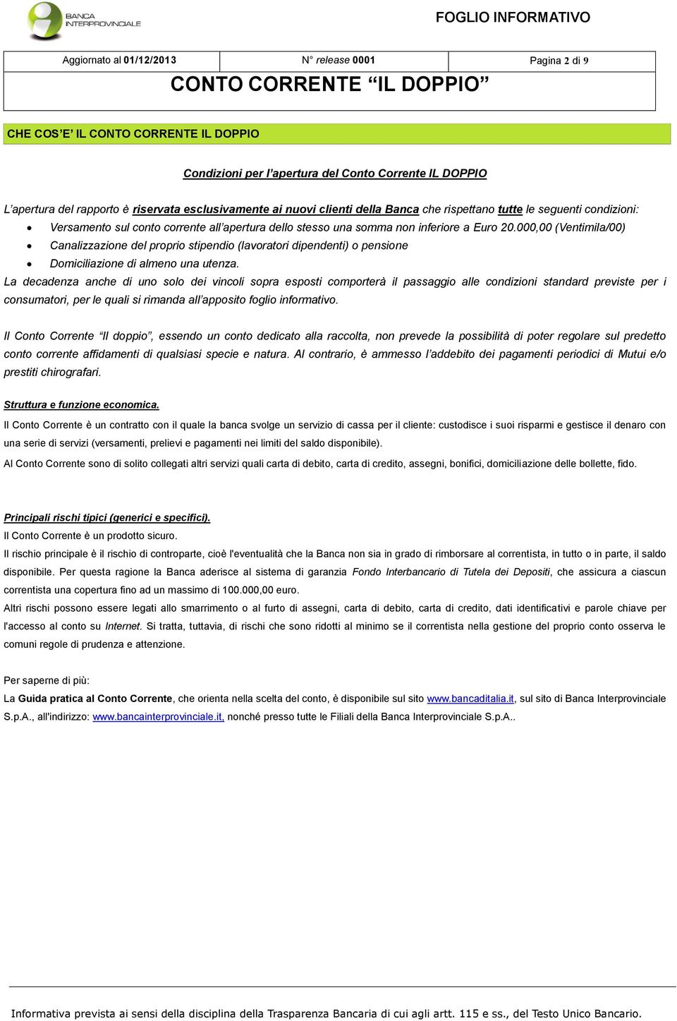 000,00 (Ventimila/00) Canalizzazione del proprio stipendio (lavoratori dipendenti) o pensione Domiciliazione di almeno una utenza.