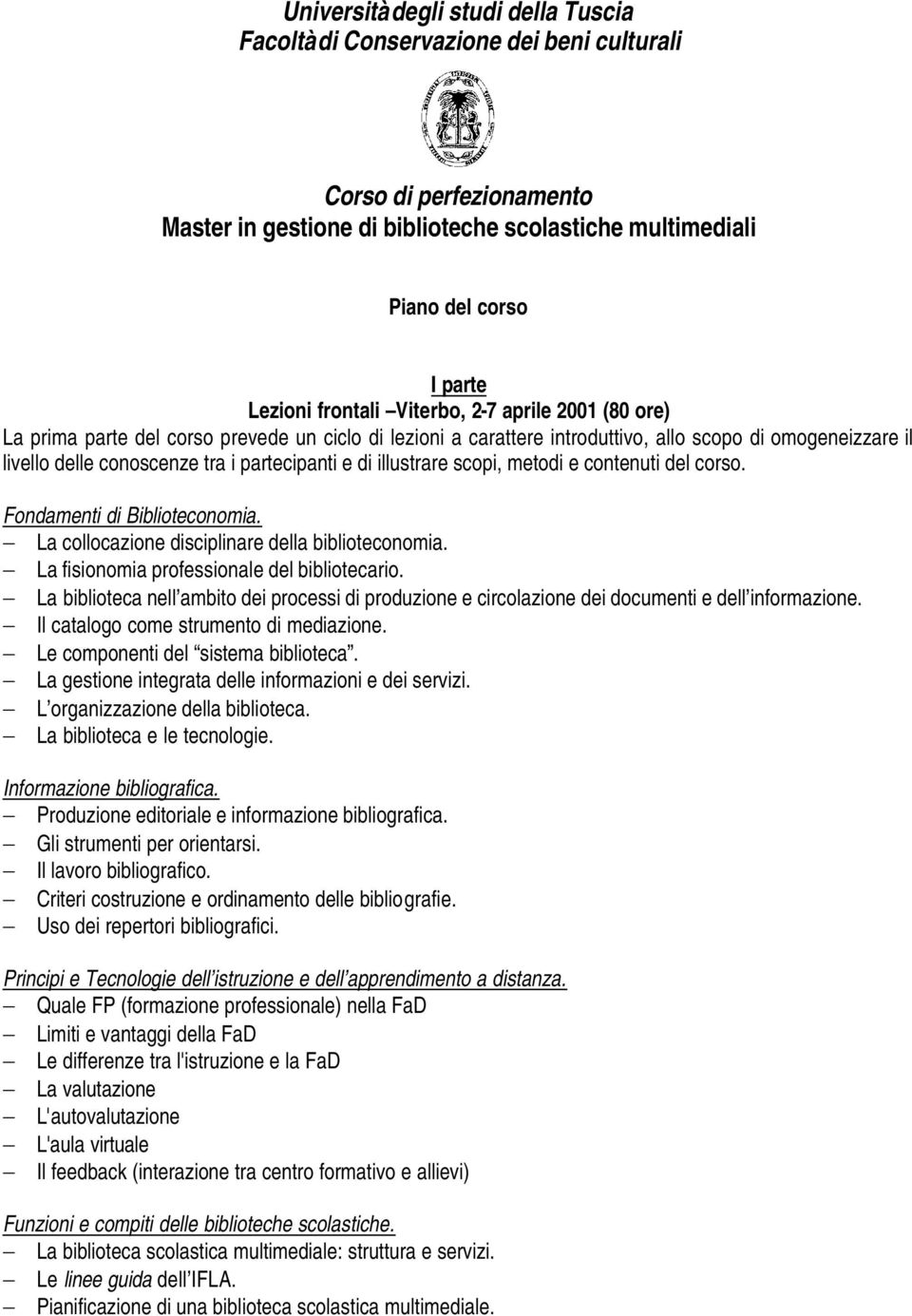 di illustrare scopi, metodi e contenuti del corso. Fondamenti di Biblioteconomia. La collocazione disciplinare della biblioteconomia. La fisionomia professionale del bibliotecario.