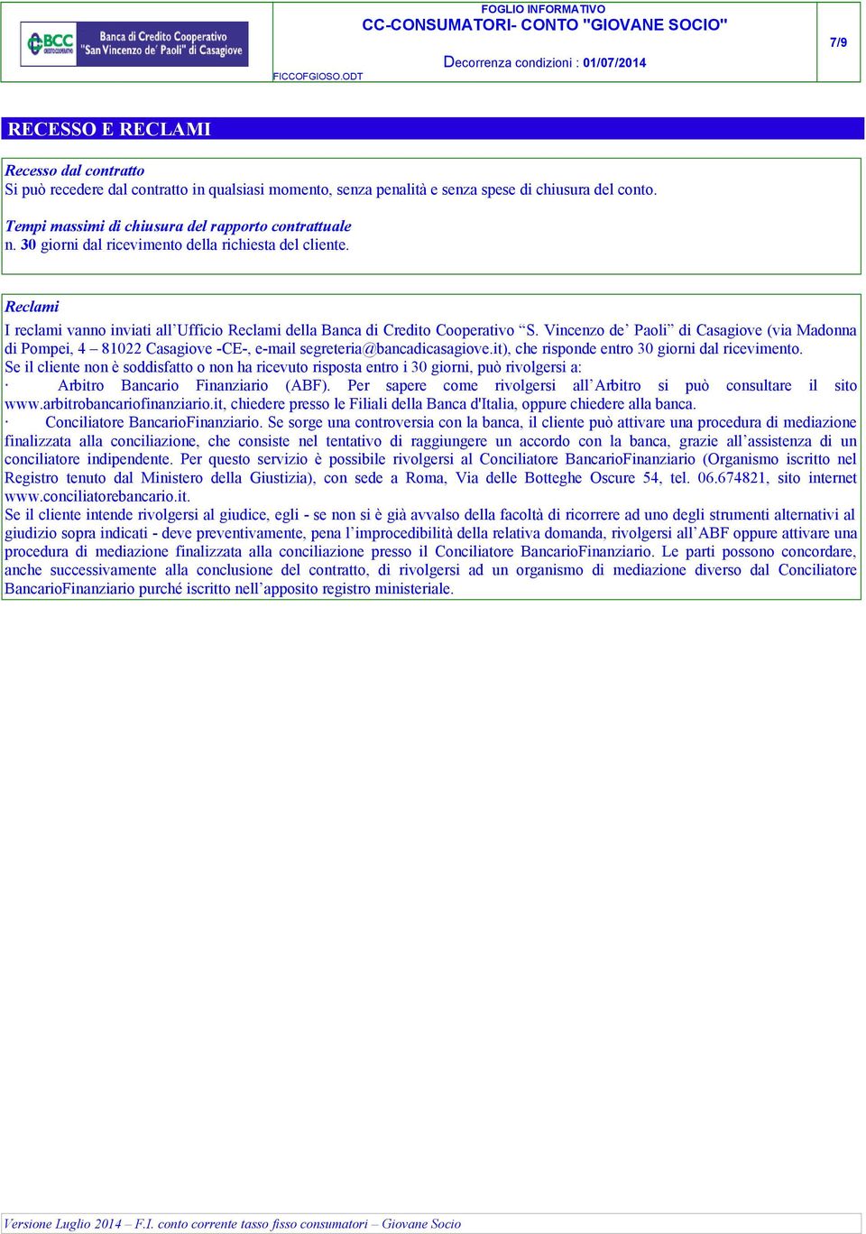 Vincenzo de Paoli di Casagiove (via Madonna di Pompei, 4 81022 Casagiove -CE-, e-mail segreteria@bancadicasagiove.it), che risponde entro 30 giorni dal ricevimento.