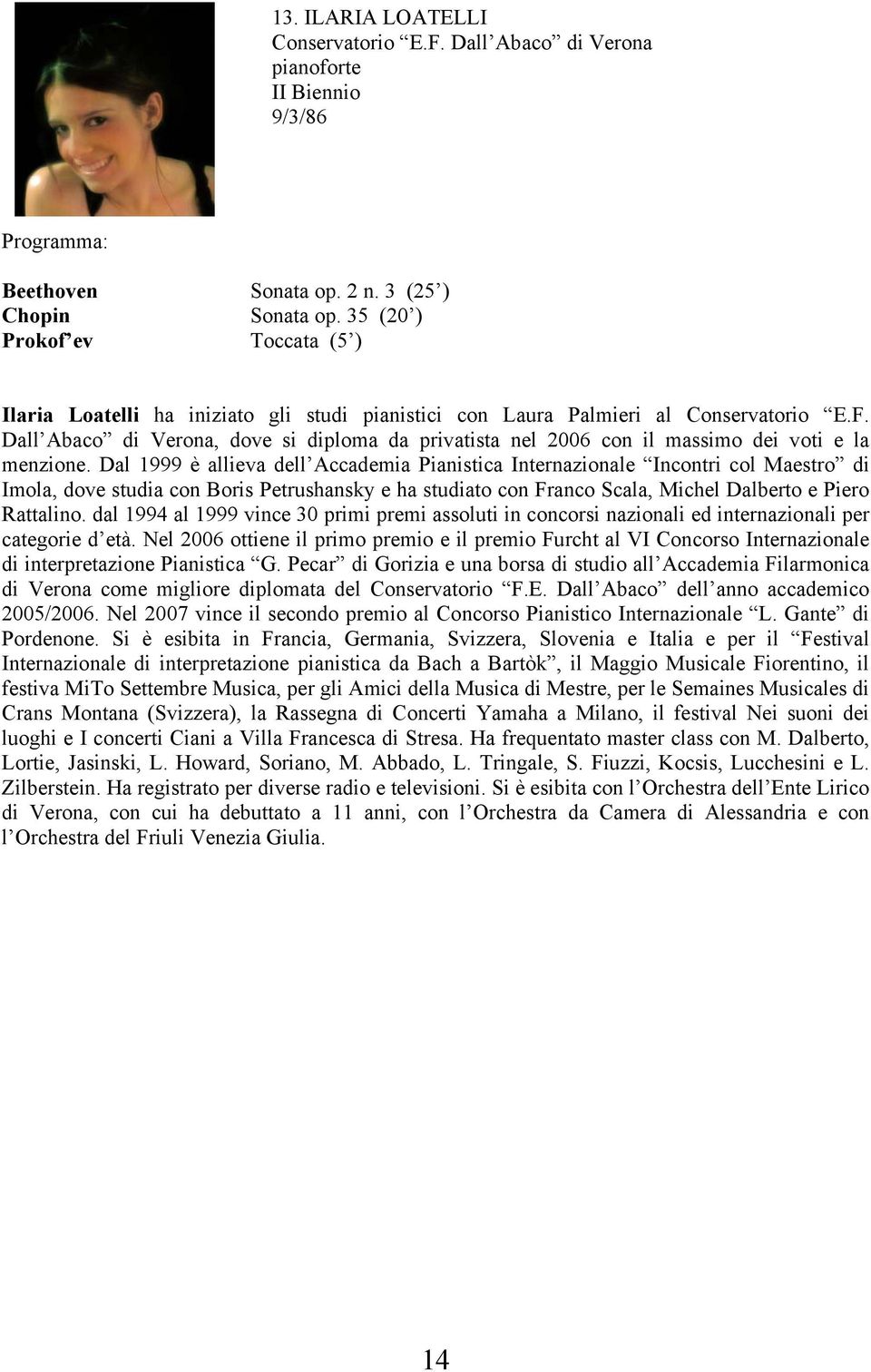 Dall Abaco di Verona, dove si diploma da privatista nel 2006 con il massimo dei voti e la menzione.