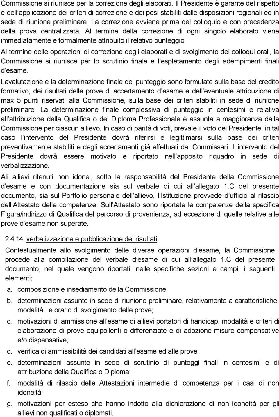 La correzione avviene prima del colloquio e con precedenza della prova centralizzata.