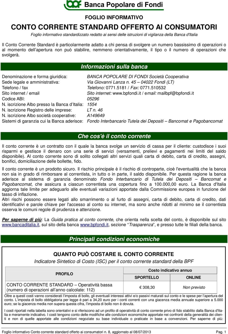 svolgerà. Informazioni sulla banca Denominazione e forma giuridica: BANCA POPOLARE DI FONDI Società Cooperativa Sede legale e amministrativa: Via Giovanni Lanza n.