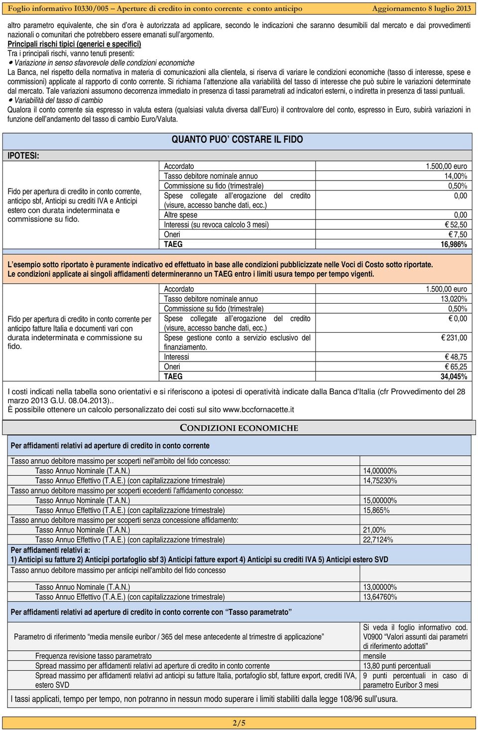 Principali rischi tipici (generici e specifici) Tra i principali rischi, vanno tenuti presenti: Variazione in senso sfavorevole delle condizioni economiche La Banca, nel rispetto della normativa in