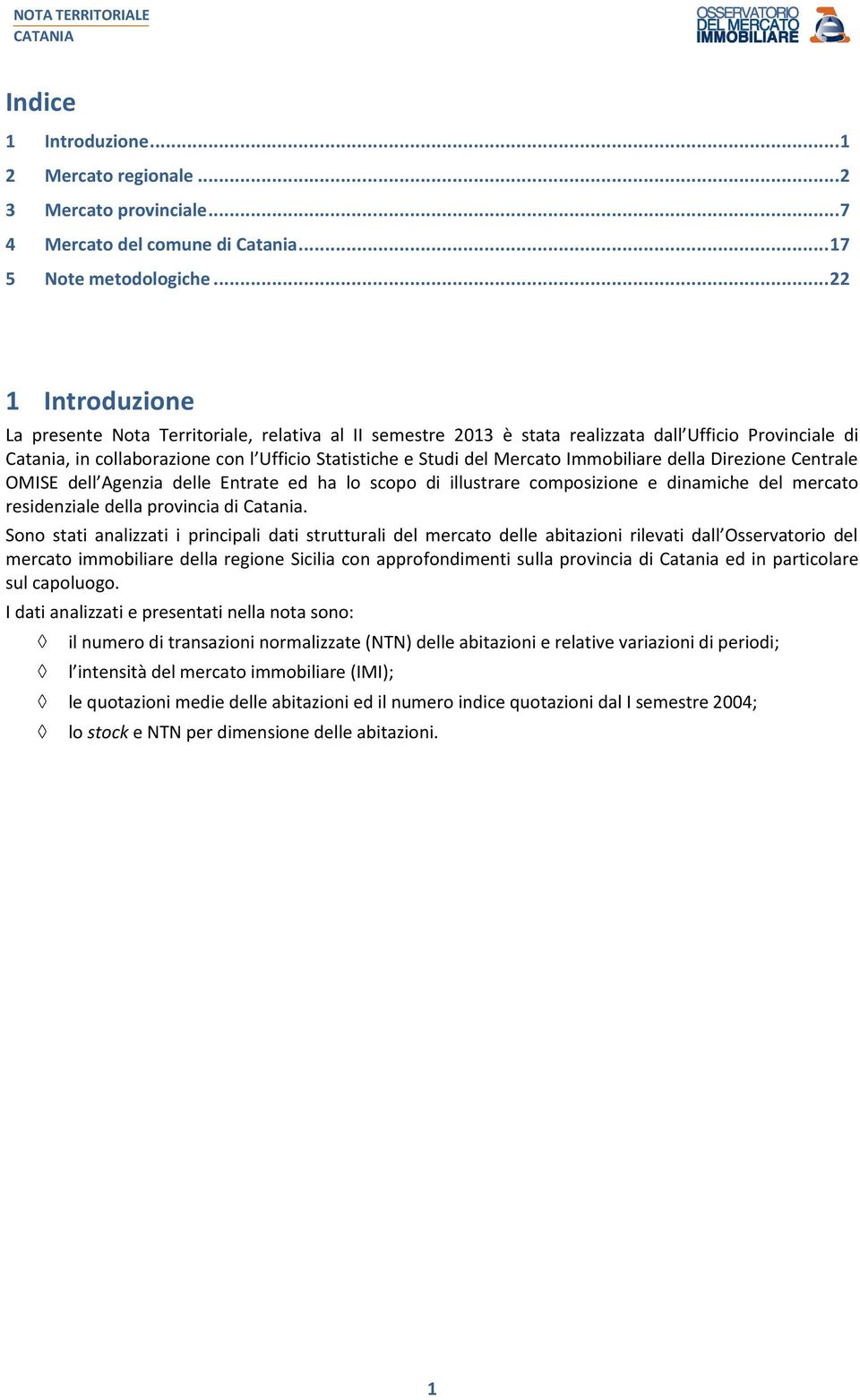 Immobiliare della Direzione Centrale OMISE dell Agenzia delle Entrate ed ha lo scopo di illustrare composizione e dinamiche del mercato residenziale della provincia di Catania.