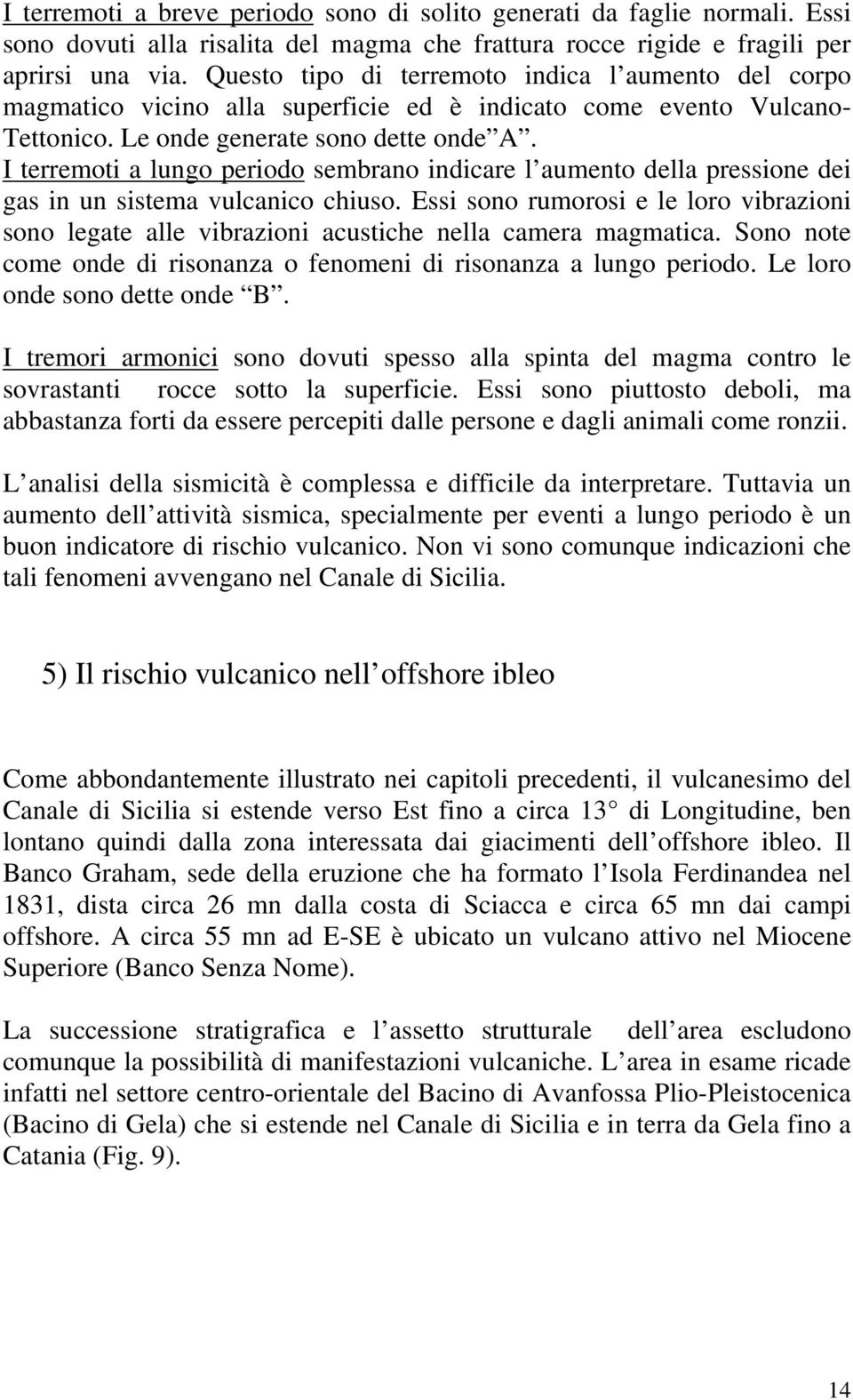 I terremoti a lungo periodo sembrano indicare l aumento della pressione dei gas in un sistema vulcanico chiuso.