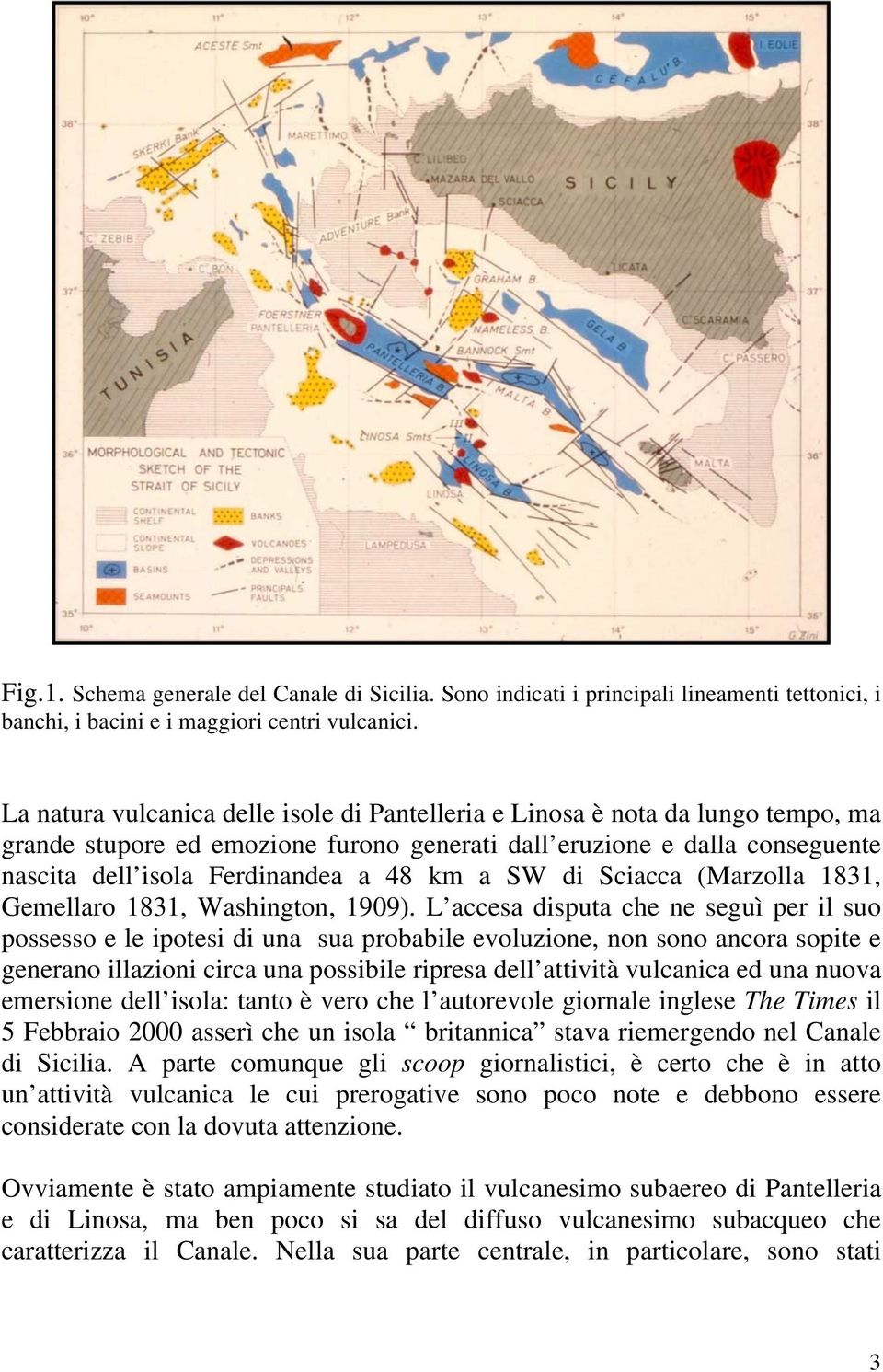 SW di Sciacca (Marzolla 1831, Gemellaro 1831, Washington, 1909).