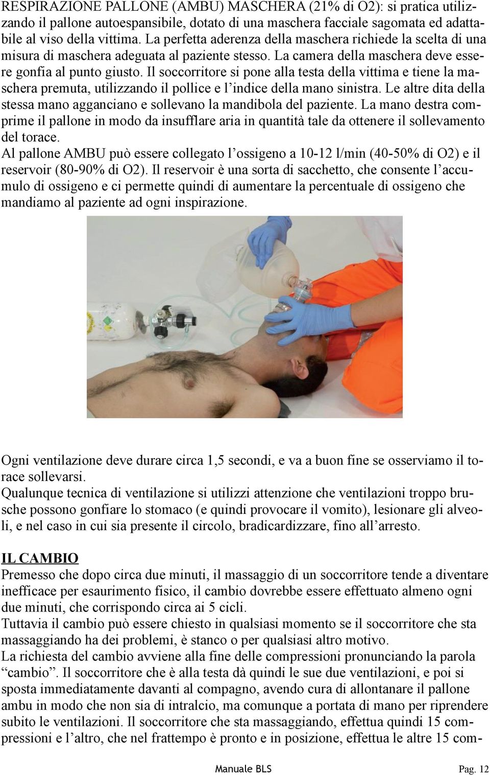 Il soccorritore si pone alla testa della vittima e tiene la maschera premuta, utilizzando il pollice e l indice della mano sinistra.