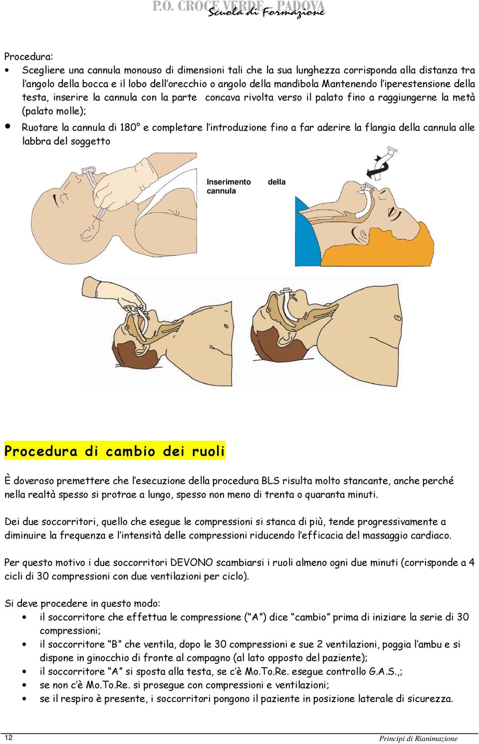 far aderire la flangia della cannula alle labbra del soggetto Inserimento cannula della Procedura di cambio dei ruoli È doveroso premettere che l esecuzione della procedura BLS risulta molto