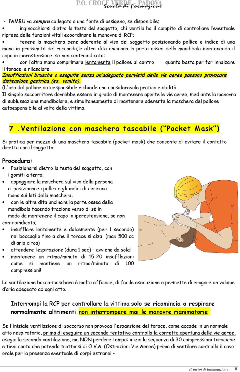 mandibola mantenendo il capo in iperestensione, se non controindicato; con l altra mano comprimere lentamente il pallone al centro quanto basta per far innalzare il torace, e rilasciare.