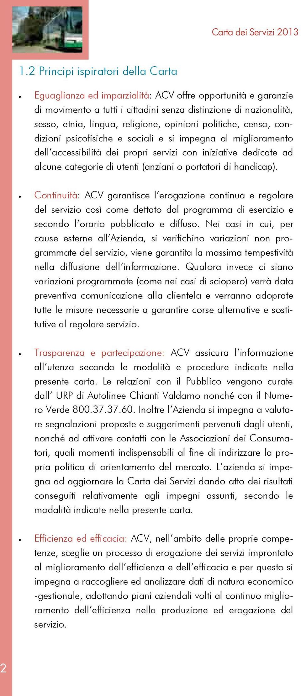 opinioni politiche, censo, condizioni psicofisiche e sociali e si impegna al miglioramento dell accessibilità dei propri servizi con iniziative dedicate ad alcune categorie di utenti (anziani o