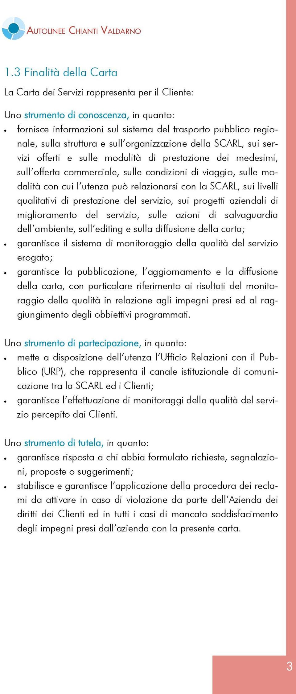 sull organizzazione della SCARL, sui servizi offerti e sulle modalità di prestazione dei medesimi, sull offerta commerciale, sulle condizioni di viaggio, sulle modalità con cui l utenza può