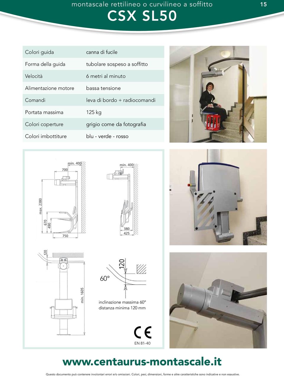 125 kg grigio come da fotografia blu - verde - rosso 60 inclinazione massima 60 distanza minima 120 mm EN 81-40 www.centaurus-montascale.