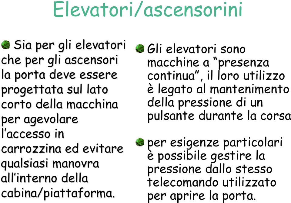 Gli elevatori sono macchine a presenza continua, il loro utilizzo è legato al mantenimento della pressione di un pulsante